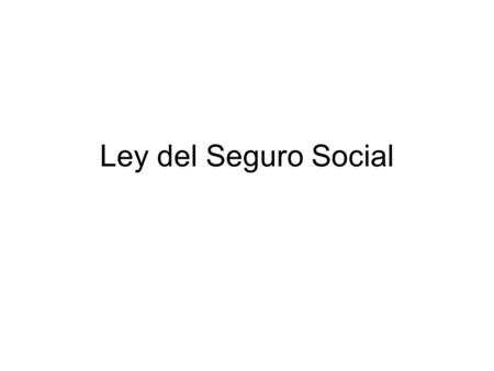 Ley del Seguro Social.