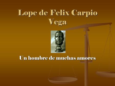 Lope de Felix Carpio Vega Un hombre de muchas amores.
