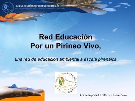 Red Educación Por un Pirineo Vivo, una red de educación ambiental a escala pirenaica Animada por la LPO Por un Pirineo Vivo.