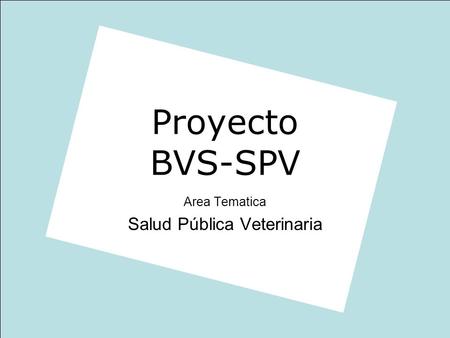 Proyecto BVS-SPV Area Tematica Salud Pública Veterinaria.