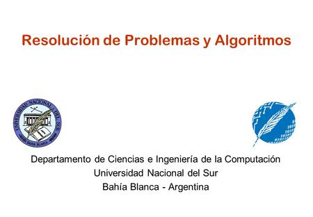 Resolución de Problemas y Algoritmos Departamento de Ciencias e Ingeniería de la Computación Universidad Nacional del Sur Bahía Blanca - Argentina.