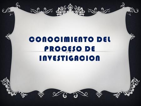 CONOCIMIENTO DEL PROCESO DE INVESTIGACION