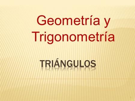 1 Geometría y Trigonometría. INTRODUCCIÓN En la escuela primaria aprendiste sobre geometría… triángulos, cuadrados, rectángulos, etc. ¿ Recuerdas qué.