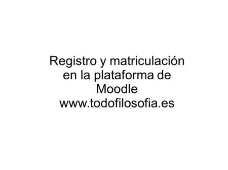 Registro y matriculación en la plataforma de Moodle www.todofilosofia.es.