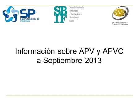 Información sobre APV y APVC a Septiembre 2013. Objetivo Este informe es una publicación conjunta de las Superintendencias de Pensiones (SP), de Bancos.