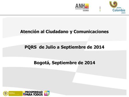 Atención al Ciudadano y Comunicaciones PQRS de Julio a Septiembre de 2014 Bogotá, Septiembre de 2014.