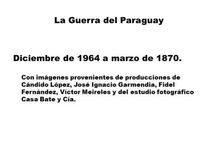 La Guerra del Paraguay Diciembre de 1964 a marzo de 1870.