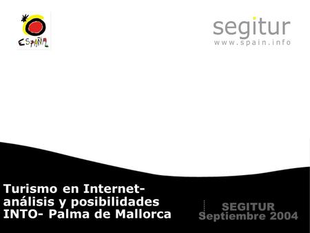 Turismo en Internet SEGITUR INTO Septiembre 2004 Turismo en Internet- análisis y posibilidades INTO- Palma de Mallorca SEGITUR Septiembre 2004.