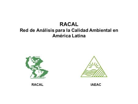 RACAL Red de Análisis para la Calidad Ambiental en América Latina RACAL IAEAC.