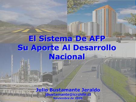 El Sistema De AFP Su Aporte Al Desarrollo Nacional Julio Bustamante Jeraldo Noviembre de 2005 Julio Bustamante Jeraldo