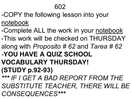 602 -COPY the following lesson into your notebook -Complete ALL the work in your notebook -This work will be checked on THURSDAY along with Proposito #