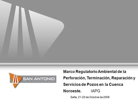Marco Regulatorio Ambiental de la Perforación, Terminación, Reparación y Servicios de Pozos en la Cuenca Noroeste. IAPG Salta, 21-23 de Octubre de 2008.