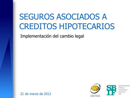 SEGUROS ASOCIADOS A CREDITOS HIPOTECARIOS Implementación del cambio legal 21 de marzo de 2012.