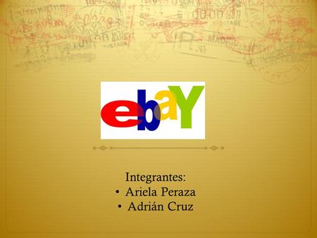 Integrantes: Ariela Peraza Adrián Cruz. Definición!  eBay es un sitio destinado a la subasta de productos a través de Internet. Es uno de los pioneros.