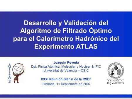 Desarrollo y Validación del Algoritmo de Filtrado Óptimo para el Calorímetro Hadrónico del Experimento ATLAS Joaquín Poveda Dpt. Física Atómica, Molecular.