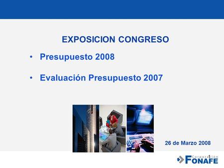 1 EXPOSICION CONGRESO Presupuesto 2008 Evaluación Presupuesto 2007 26 de Marzo 2008.