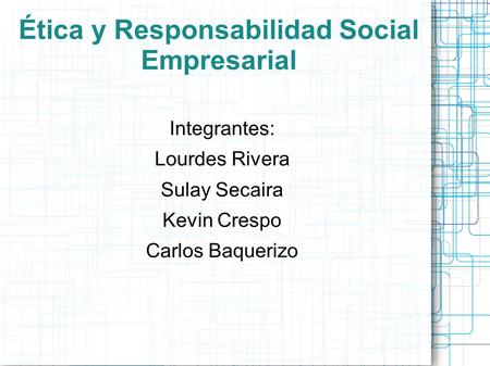 Ética y Responsabilidad Social Empresarial Integrantes: Lourdes Rivera Sulay Secaira Kevin Crespo Carlos Baquerizo.