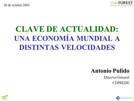CLAVE DE ACTUALIDAD: UNA ECONOMÍA MUNDIAL A DISTINTAS VELOCIDADES Antonio Pulido Director General CEPREDE 28 de octubre 2004.