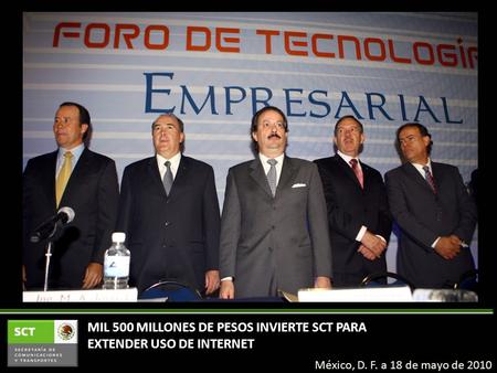 MIL 500 MILLONES DE PESOS INVIERTE SCT PARA EXTENDER USO DE INTERNET México, D. F. a 18 de mayo de 2010.