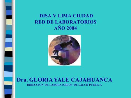 DISA V LIMA CIUDAD RED DE LABORATORIOS AÑO 2004 Dra. GLORIA YALE CAJAHUANCA DIRECCION DE LABORATORIOS DE SALUD PUBLICA.