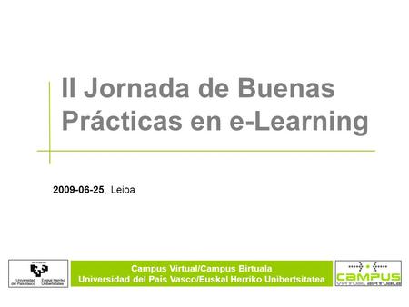 Campus Virtual/Campus Birtuala Universidad del País Vasco/Euskal Herriko Unibertsitatea 2009-06-25, Leioa II Jornada de Buenas Prácticas en e-Learning.