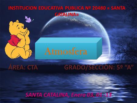 INSTITUCION EDUCATIVA PUBLICA Nº 20480 « SANTA CATALINA» Atmosfera SANTA CATALINA, Enero 03, 01 -13 ÁREA: CTA GRADO/SECCIÓN: 5º “A”