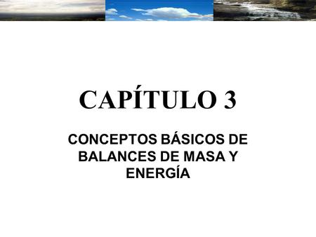 CONCEPTOS BÁSICOS DE BALANCES DE MASA Y ENERGÍA