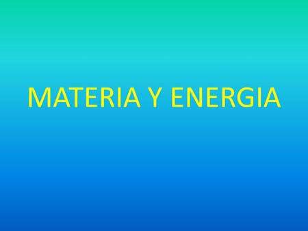 MATERIA Y ENERGIA.