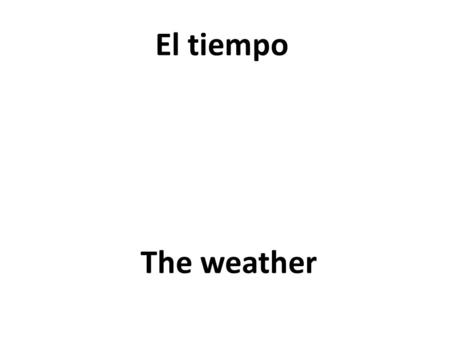The weather El tiempo. It’s nice weather Hace buen tiempo.