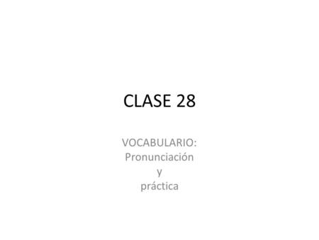 CLASE 28 VOCABULARIO: Pronunciación y práctica. R DESEMPEÑAR.