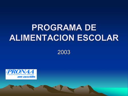PROGRAMA DE ALIMENTACION ESCOLAR 2003. UAA-GT-PRONAA MISION Niños y niñas en edad pre-escolar y escolar con igualdad de oportunidades para acceder a una.