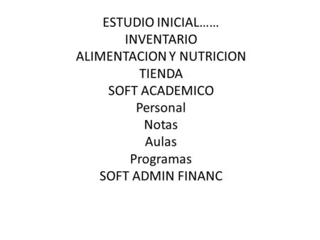 ESTUDIO INICIAL…… INVENTARIO ALIMENTACION Y NUTRICION TIENDA SOFT ACADEMICO Personal Notas Aulas Programas SOFT ADMIN FINANC.