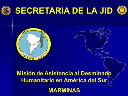 SECRETARIA DE LA JID Misión de Asistencia al Desminado Humanitario Misión de Asistencia al Desminado Humanitario en América del Sur MARMINAS.