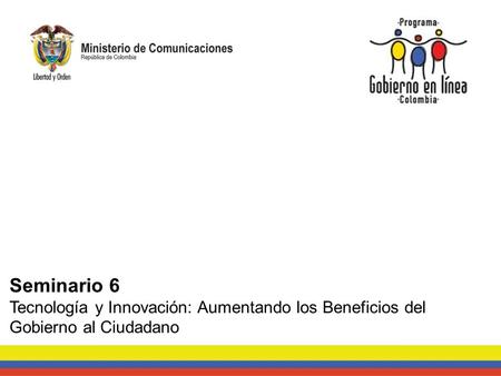 Seminario 6 Tecnología y Innovación: Aumentando los Beneficios del Gobierno al Ciudadano.