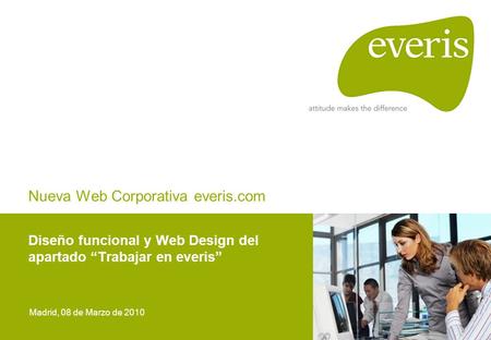 Nueva Web Corporativa everis.com Diseño funcional y Web Design del apartado “Trabajar en everis” Madrid, 08 de Marzo de 2010.