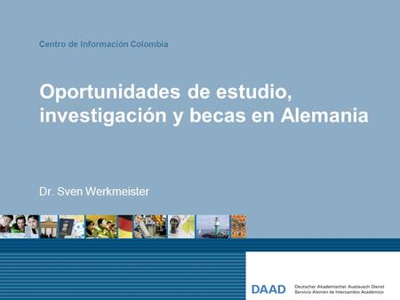 Oportunidades de estudio, investigación y becas en Alemania Dr. Sven Werkmeister Centro de Información Colombia.