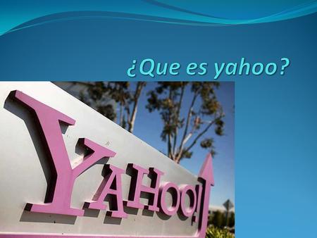 La historia del yahoo Yahoo lo crearon dos estudiantes de postgrado, llamados Jerry yang(nacionalidad china),y David filo nacionalidad estadounidense).