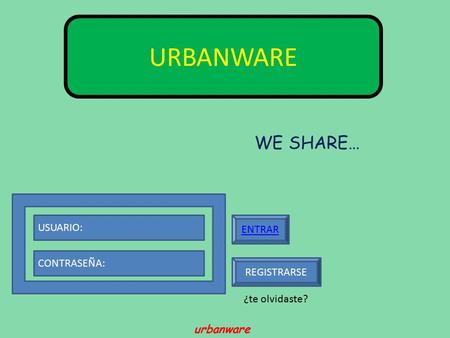 urbanware URBANWARE CONTRASEÑA: USUARIO: ENTRAR WE SHARE… REGISTRARSE ¿te olvidaste?