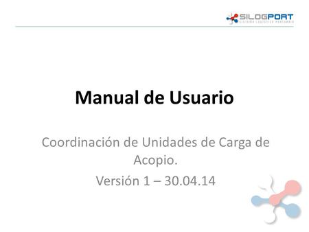 Manual de Usuario Coordinación de Unidades de Carga de Acopio. Versión 1 – 30.04.14.