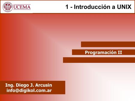 1 - Introducción a UNIX Programación II Ing. Diego J. Arcusin