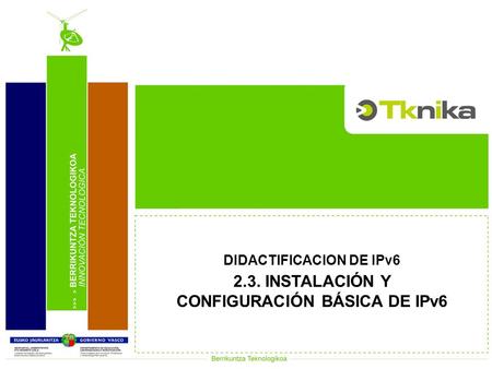 DIDACTIFICACION DE IPv6 2.3. INSTALACIÓN Y CONFIGURACIÓN BÁSICA DE IPv6.