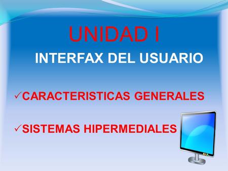 UNIDAD I INTERFAX DEL USUARIO  CARACTERISTICAS GENERALES  SISTEMAS HIPERMEDIALES.