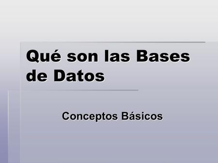 Qué son las Bases de Datos Conceptos Básicos. Definición de Bases de Datos  Una base de datos o banco de datos es un conjunto de datos que pertenecen.