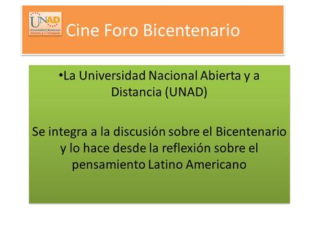 Cine Foro Bicentenario La Universidad Nacional Abierta y a Distancia (UNAD) Se integra a la discusión sobre el Bicentenario y lo hace desde la reflexión.