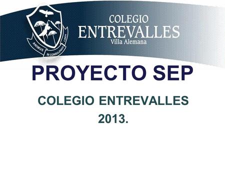 PROYECTO SEP COLEGIO ENTREVALLES 2013.. LEY SEP Subvención Escolar Preferencial Fundamentos: Mejoramiento de la Calidad y Equidad de la Educación Subvencionada.