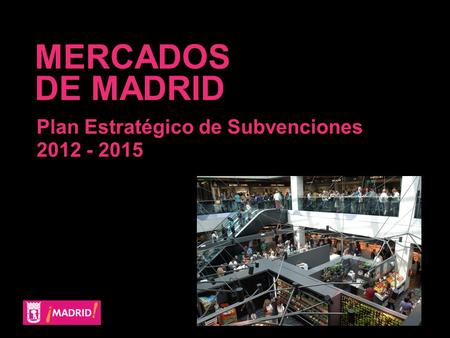 MERCADOS DE MADRID Plan Estratégico de Subvenciones 2012 - 2015.