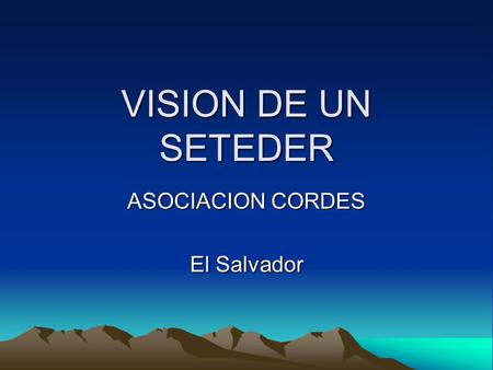 VISION DE UN SETEDER ASOCIACION CORDES El Salvador.