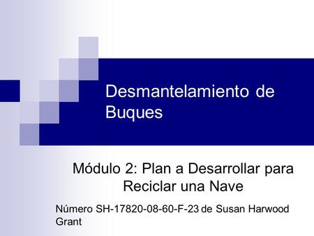 Desmantelamiento de Buques Módulo 2: Plan a Desarrollar para Reciclar una Nave Número SH-17820-08-60-F-23 de Susan Harwood Grant.