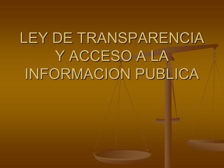 LEY DE TRANSPARENCIA Y ACCESO A LA INFORMACION PUBLICA.