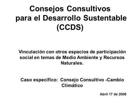 Consejos Consultivos para el Desarrollo Sustentable (CCDS) Vinculación con otros espacios de participación social en temas de Medio Ambiente y Recursos.